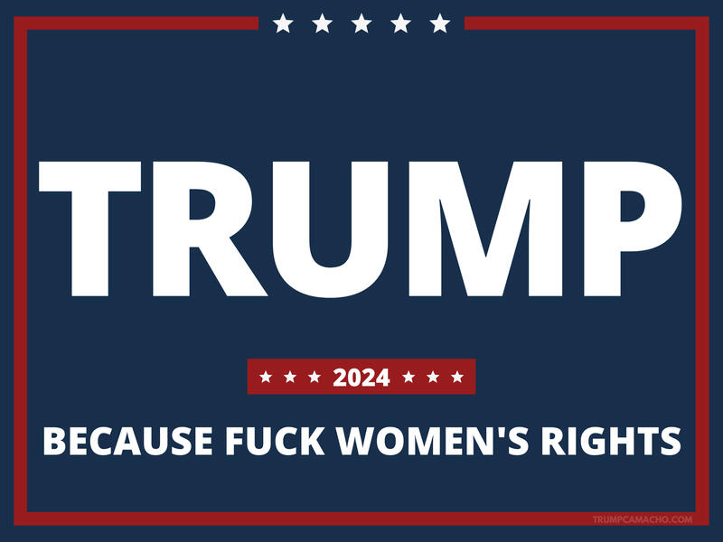 Trump 2024 - Because Fuck Women's Rights